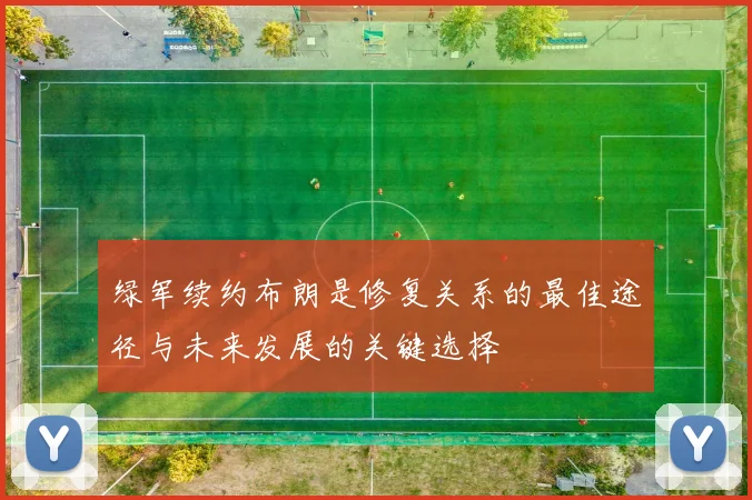 绿军续约布朗是修复关系的最佳途径与未来发展的关键选择